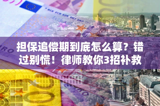 北京担保追偿期到底怎么算？错过别慌！律师教你3招补救