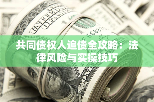 北京共同债权人追债全攻略：法律风险与实操技巧