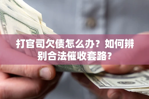 北京打官司欠债怎么办？如何辨别合法催收套路？