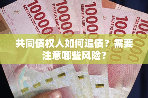 北京共同债权人如何追债？需要注意哪些风险？
