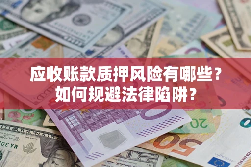 北京应收账款质押风险有哪些？如何规避法律陷阱？