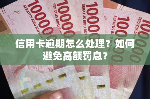 北京信用卡逾期怎么处理？如何避免高额罚息？
