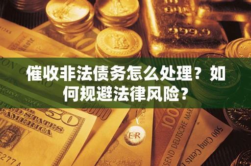 北京催收非法债务怎么处理？如何规避法律风险？