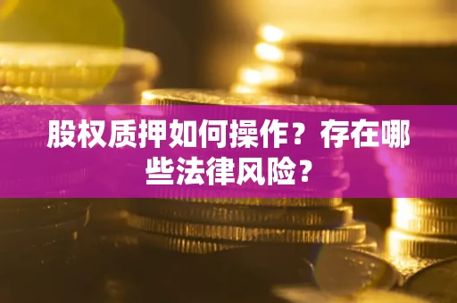 北京股权质押如何操作？存在哪些法律风险？