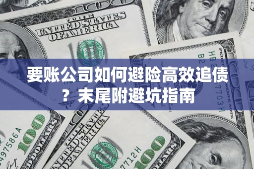 北京要账公司如何避险高效追债？末尾附避坑指南