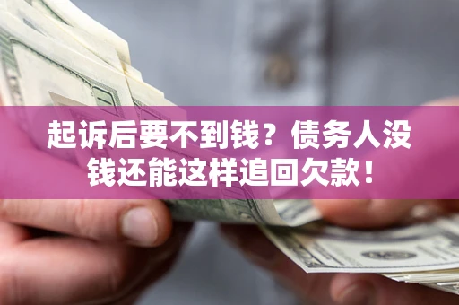 北京起诉后要不到钱？债务人没钱还能这样追回欠款！