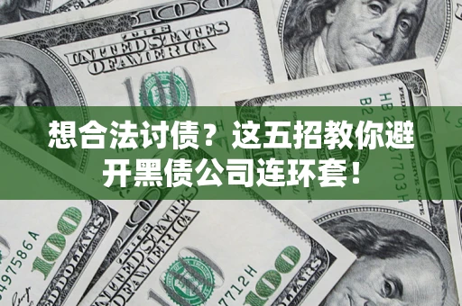 北京想合法讨债？这五招教你避开黑债公司连环套！
