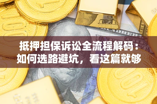 北京抵押担保诉讼全流程解码：如何选路避坑，看这篇就够了