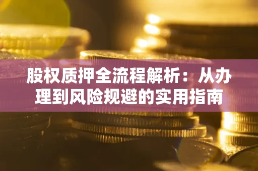 北京股权质押全流程解析：从办理到风险规避的实用指南