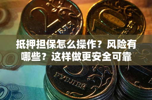 北京抵押担保怎么操作？风险有哪些？这样做更安全可靠