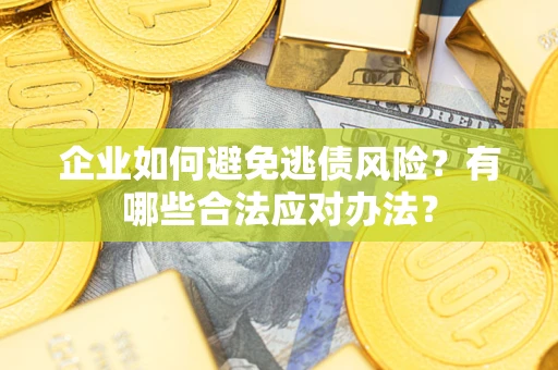 北京企业如何避免逃债风险？有哪些合法应对办法？