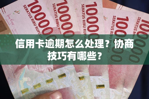 北京信用卡逾期怎么处理？协商技巧有哪些？