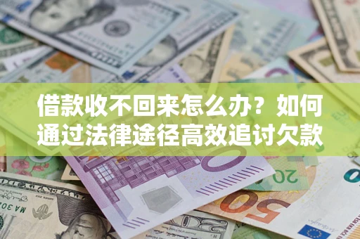 北京借款收不回来怎么办?如何通过法律途径高效追讨欠款? 北京借款收不回来怎么办?如何通过法律途径高效追讨欠款?