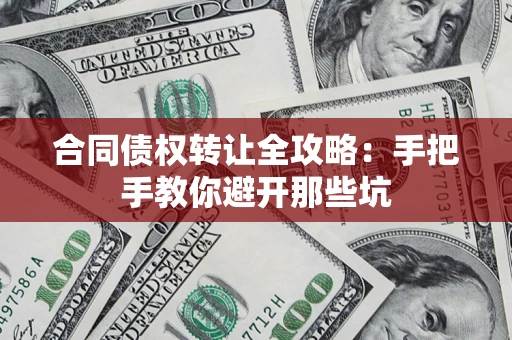 北京合同债权转让全攻略：手把手教你避开那些坑