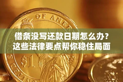 北京借条没写还款日期怎么办？这些法律要点帮你稳住局面