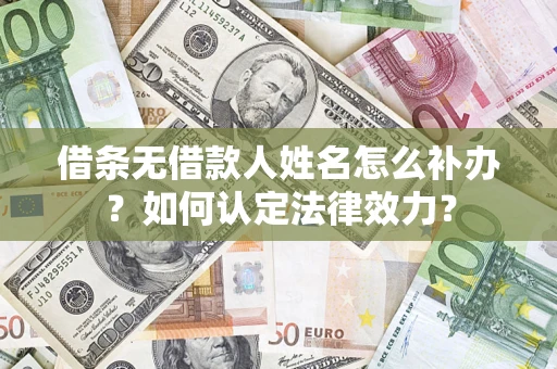 北京借条无借款人姓名怎么补办？如何认定法律效力？