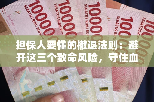 北京担保人要懂的撤退法则：避开这三个致命风险，守住血汗钱