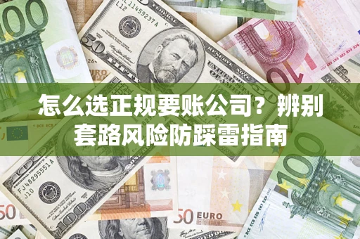 北京怎么选正规要账公司？辨别套路风险防踩雷指南