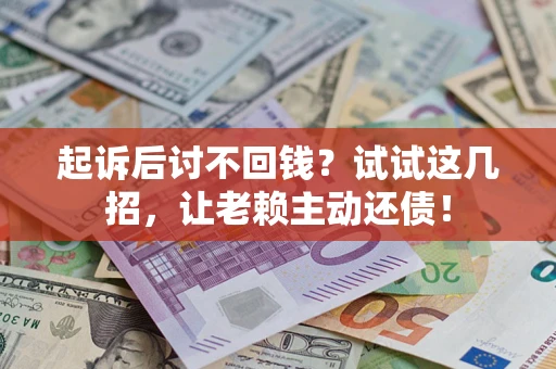 北京起诉后讨不回钱？试试这几招，让老赖主动还债！