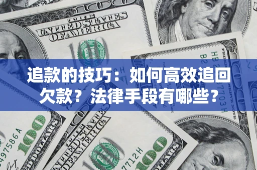 北京追款的技巧：如何高效追回欠款？法律手段有哪些？