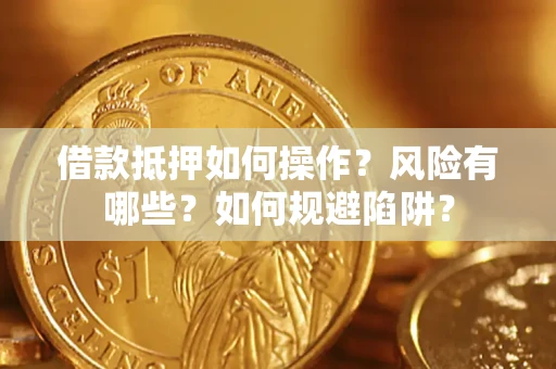 北京借款抵押如何操作？风险有哪些？如何规避陷阱？