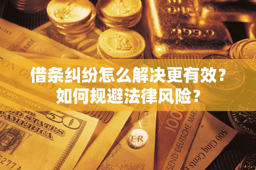 北京借条纠纷怎么解决更有效？如何规避法律风险？