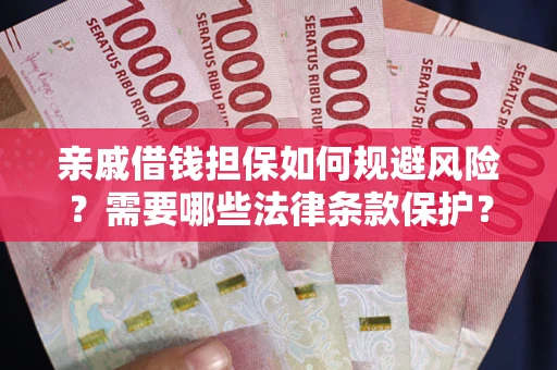 北京亲戚借钱担保如何规避风险？需要哪些法律条款保护？