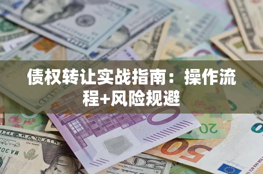 北京债权转让实战指南：操作流程+风险规避