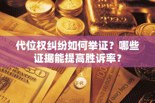 北京代位权纠纷如何举证？哪些证据能提高胜诉率？