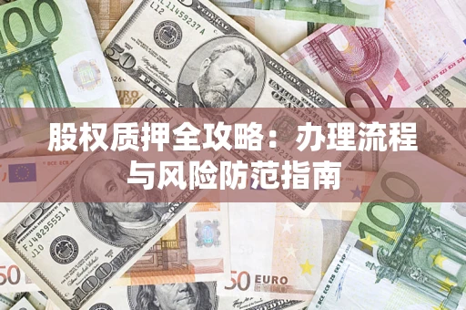 北京股权质押全攻略：办理流程与风险防范指南