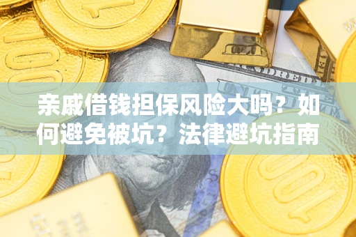 北京亲戚借钱担保风险大吗？如何避免被坑？法律避坑指南