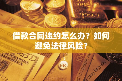 北京借款合同违约怎么办？如何避免法律风险？