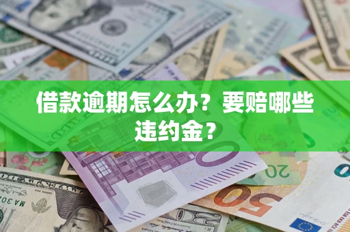 北京借款逾期怎么办？要赔哪些违约金？