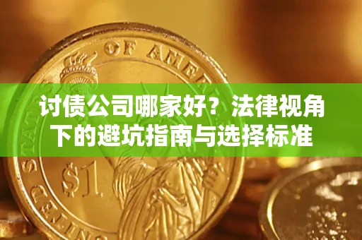 北京讨债公司哪家好？法律视角下的避坑指南与选择标准
