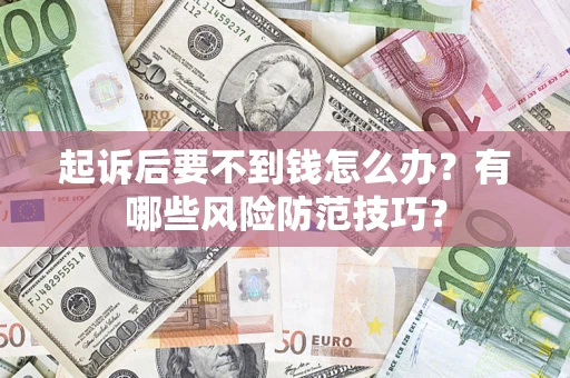 北京起诉后要不到钱怎么办？有哪些风险防范技巧？