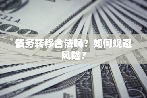 北京债务转移合法吗？如何规避风险？