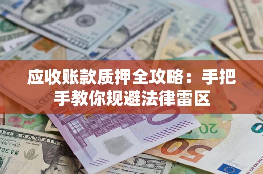 北京应收账款质押全攻略：手把手教你规避法律雷区