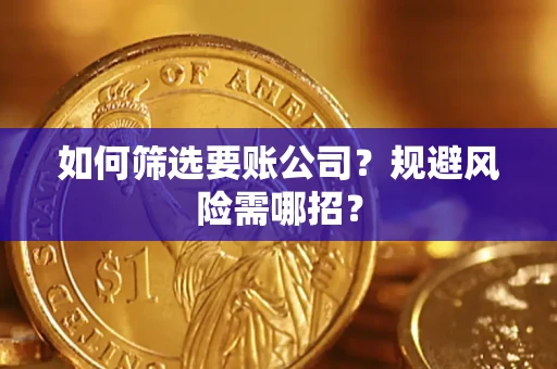 北京如何筛选要账公司？规避风险需哪招？