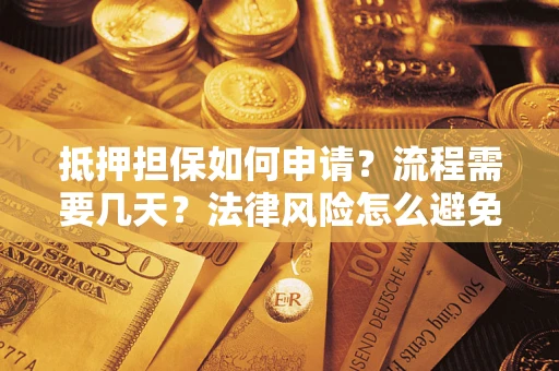 北京抵押担保如何申请？流程需要几天？法律风险怎么避免？避坑指南