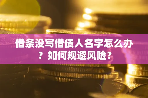 北京借条没写借债人名字怎么办？如何规避风险？