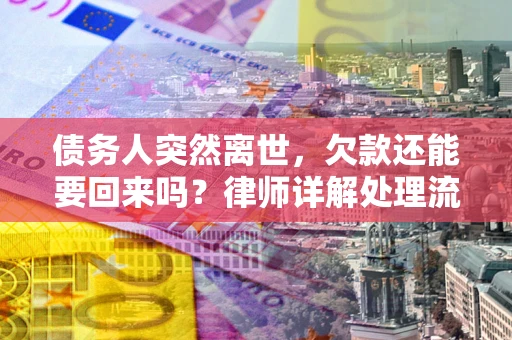 北京债务人突然离世，欠款还能要回来吗？律师详解处理流程