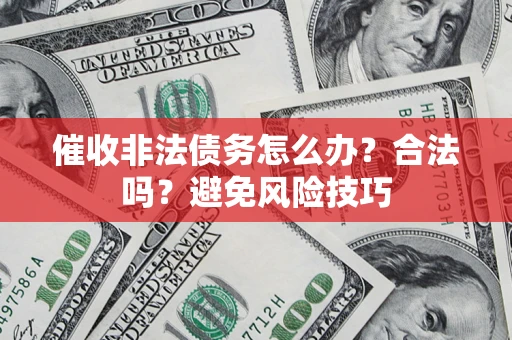 北京催收非法债务怎么办？合法吗？避免风险技巧
