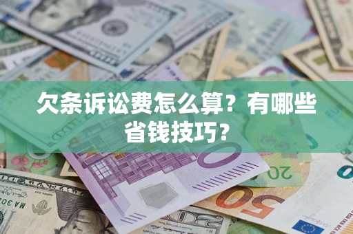 北京欠条诉讼费怎么算？有哪些省钱技巧？
