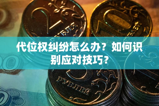 北京代位权纠纷怎么办？如何识别应对技巧？