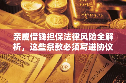 北京亲戚借钱担保法律风险全解析，这些条款必须写进协议