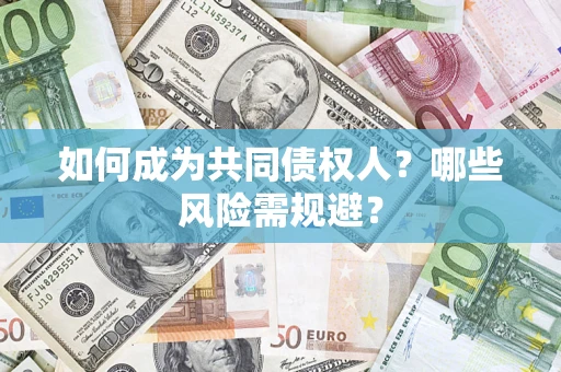 北京如何成为共同债权人？哪些风险需规避？