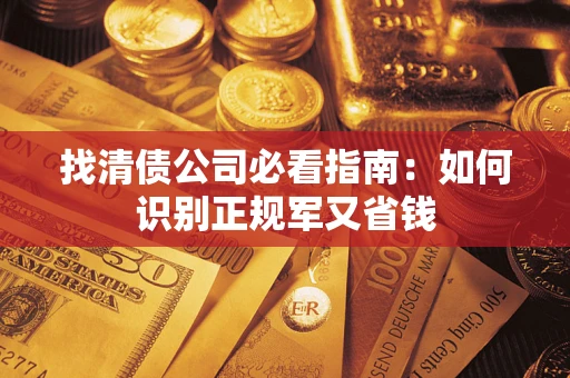 北京找清债公司必看指南：如何识别正规军又省钱