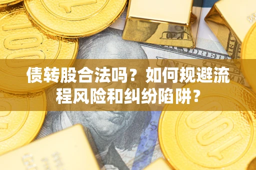 北京债转股合法吗？如何规避流程风险和纠纷陷阱？