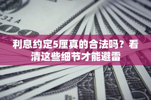 北京利息约定5厘真的合法吗？看清这些细节才能避雷