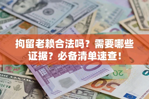 北京拘留老赖合法吗？需要哪些证据？必备清单速查！